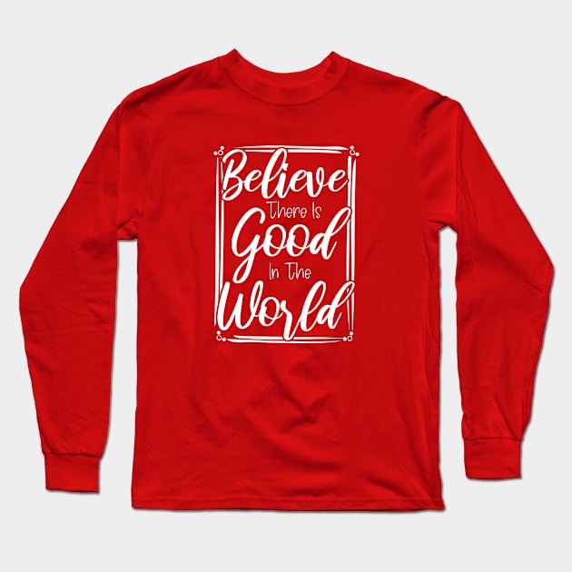 Believe there is good in the world Long Sleeve T-Shirt by bisho2412